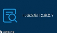 什么是h5游戏？和页游有什么区别？